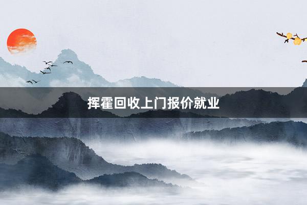 挥霍回收上门报价就业