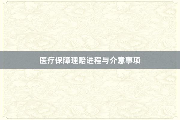 医疗保障理赔进程与介意事项