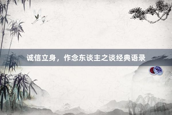 诚信立身,作念东谈主之谈经典语录